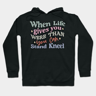 When Life Gives Challenges Stand Kneel Inspirational Quote Hoodie